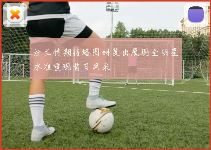 杜兰特期待塔图姆复出展现全明星水准重现昔日风采