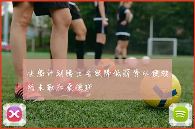 快船计划腾出名额降低薪资以便续约米勒和桑德斯