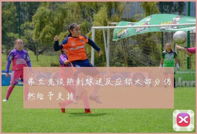 弗兰克谈热刺球迷反应称大部分仍然给予支持