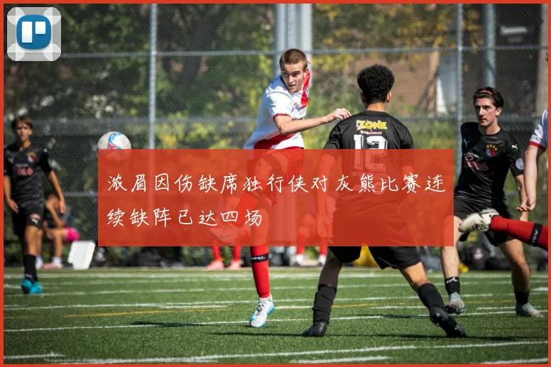 浓眉因伤缺席独行侠对灰熊比赛连续缺阵已达四场