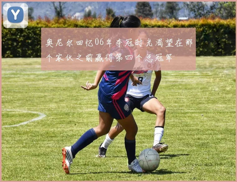 奥尼尔回忆06年夺冠时光渴望在那个家伙之前赢得第四个总冠军