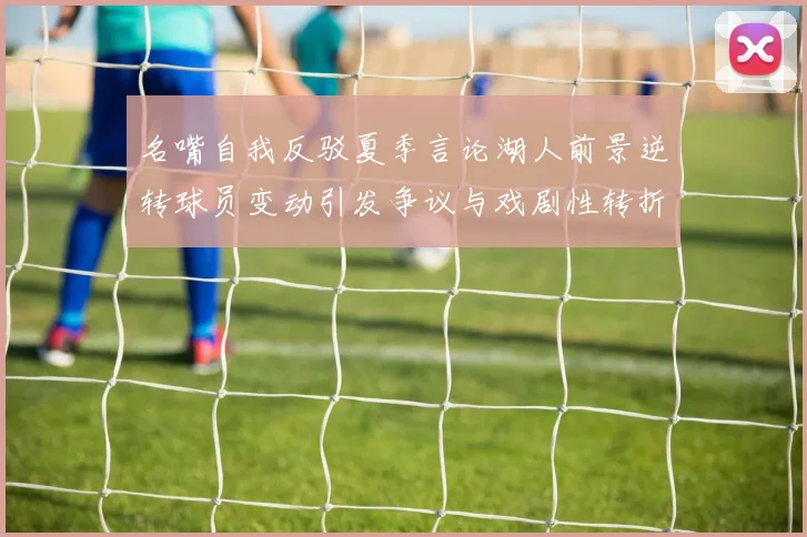 名嘴自我反驳夏季言论湖人前景逆转球员变动引发争议与戏剧性转折